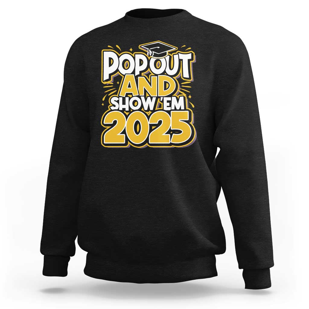 Funny Pop Out And Show Em 2025 Sweatshirt Senior Class Of 2025 Graduation