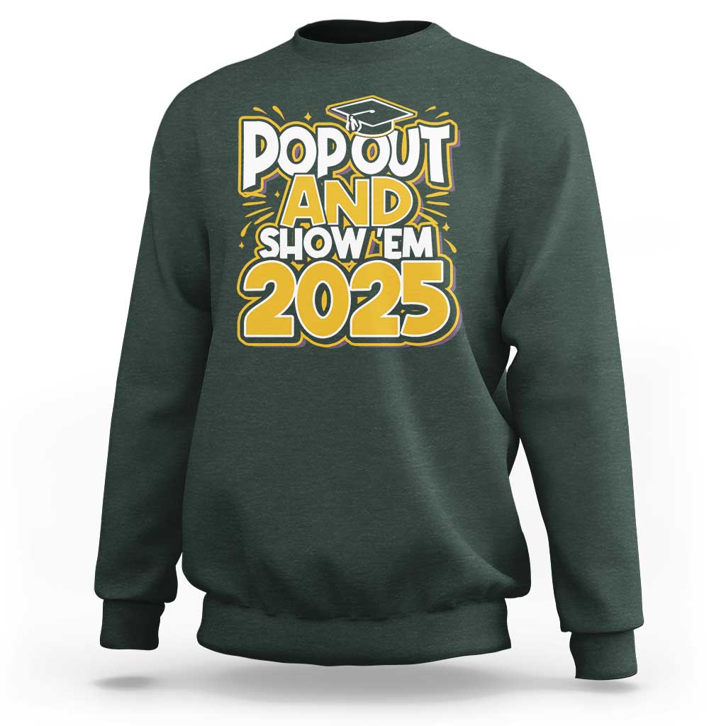 Funny Pop Out And Show Em 2025 Sweatshirt Senior Class Of 2025 Graduation