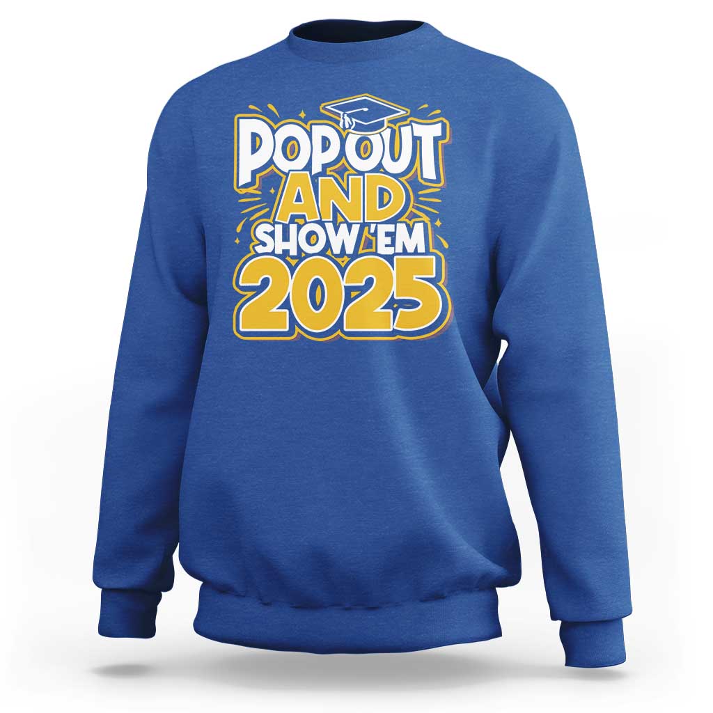 Funny Pop Out And Show Em 2025 Sweatshirt Senior Class Of 2025 Graduation
