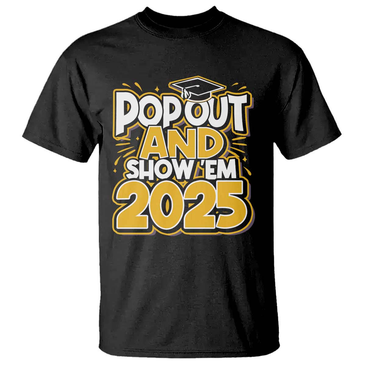 Funny Pop Out And Show Em 2025 T Shirt Senior Class Of 2025 Graduation