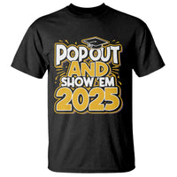 Funny Pop Out And Show Em 2025 T Shirt Senior Class Of 2025 Graduation