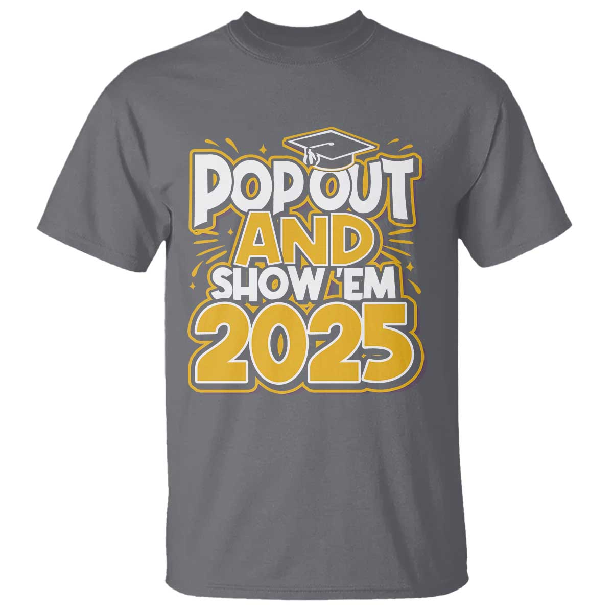 Funny Pop Out And Show Em 2025 T Shirt Senior Class Of 2025 Graduation