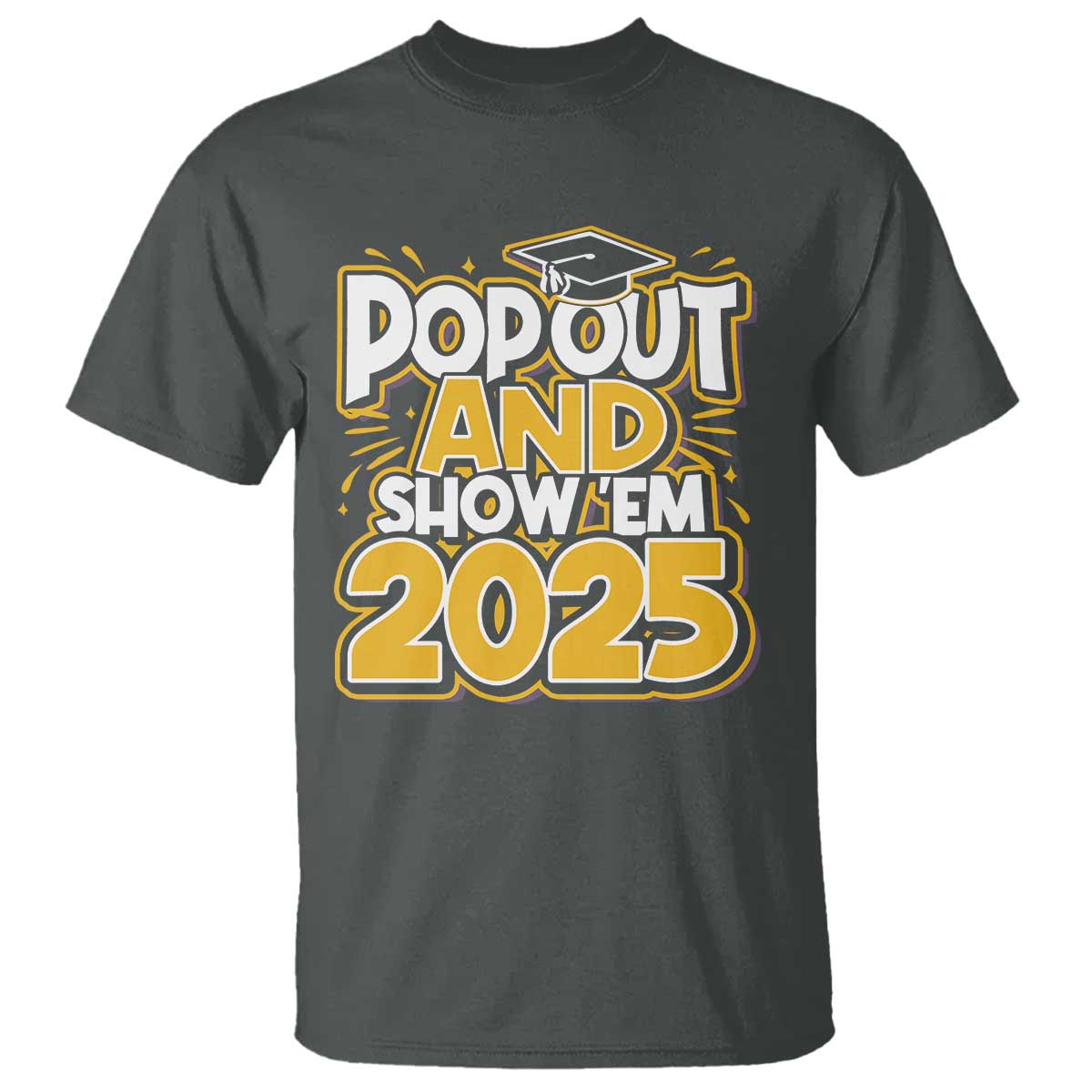 Funny Pop Out And Show Em 2025 T Shirt Senior Class Of 2025 Graduation