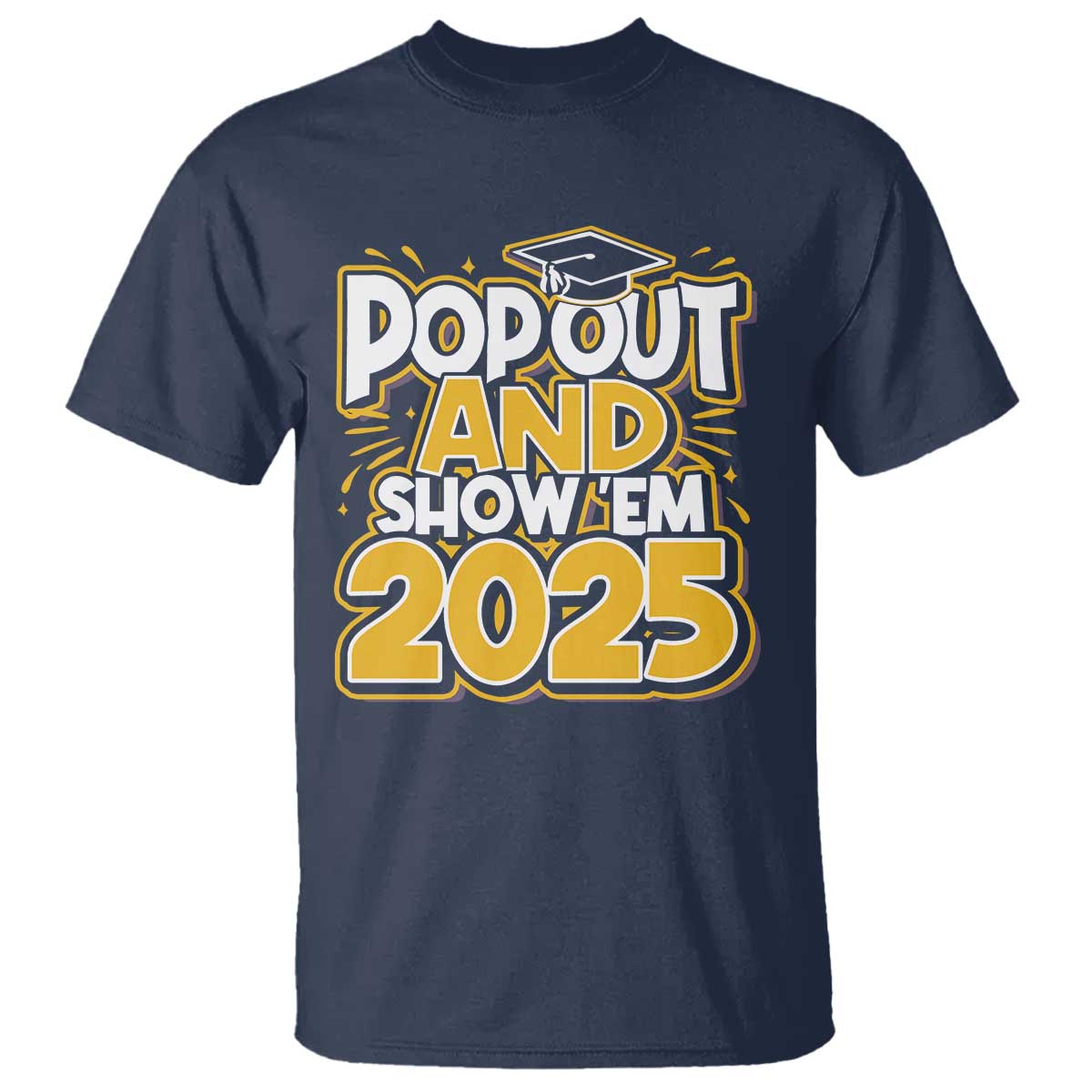 Funny Pop Out And Show Em 2025 T Shirt Senior Class Of 2025 Graduation