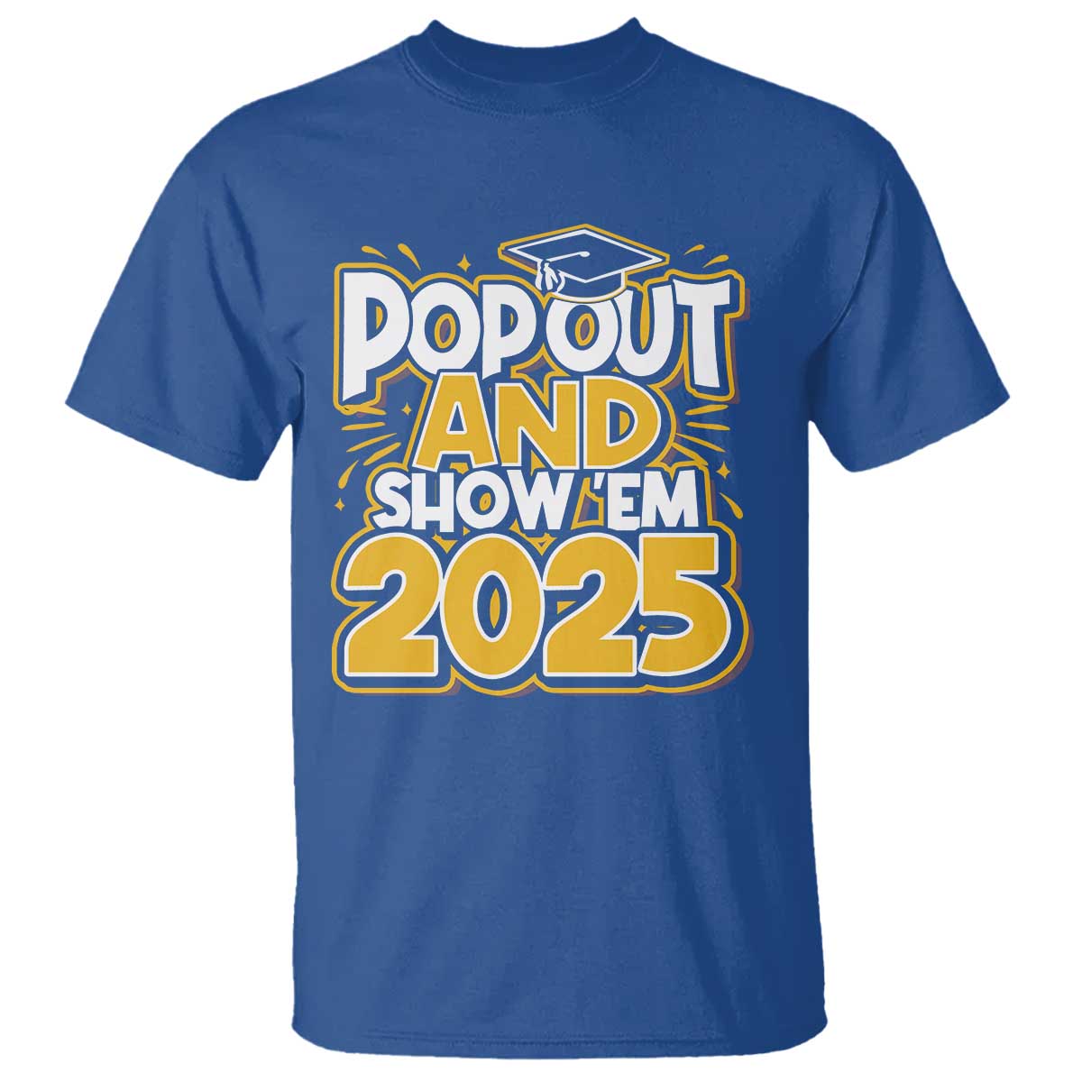 Funny Pop Out And Show Em 2025 T Shirt Senior Class Of 2025 Graduation
