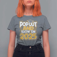 Funny Pop Out And Show Em 2025 T Shirt For Women Senior Class Of 2025 Graduation