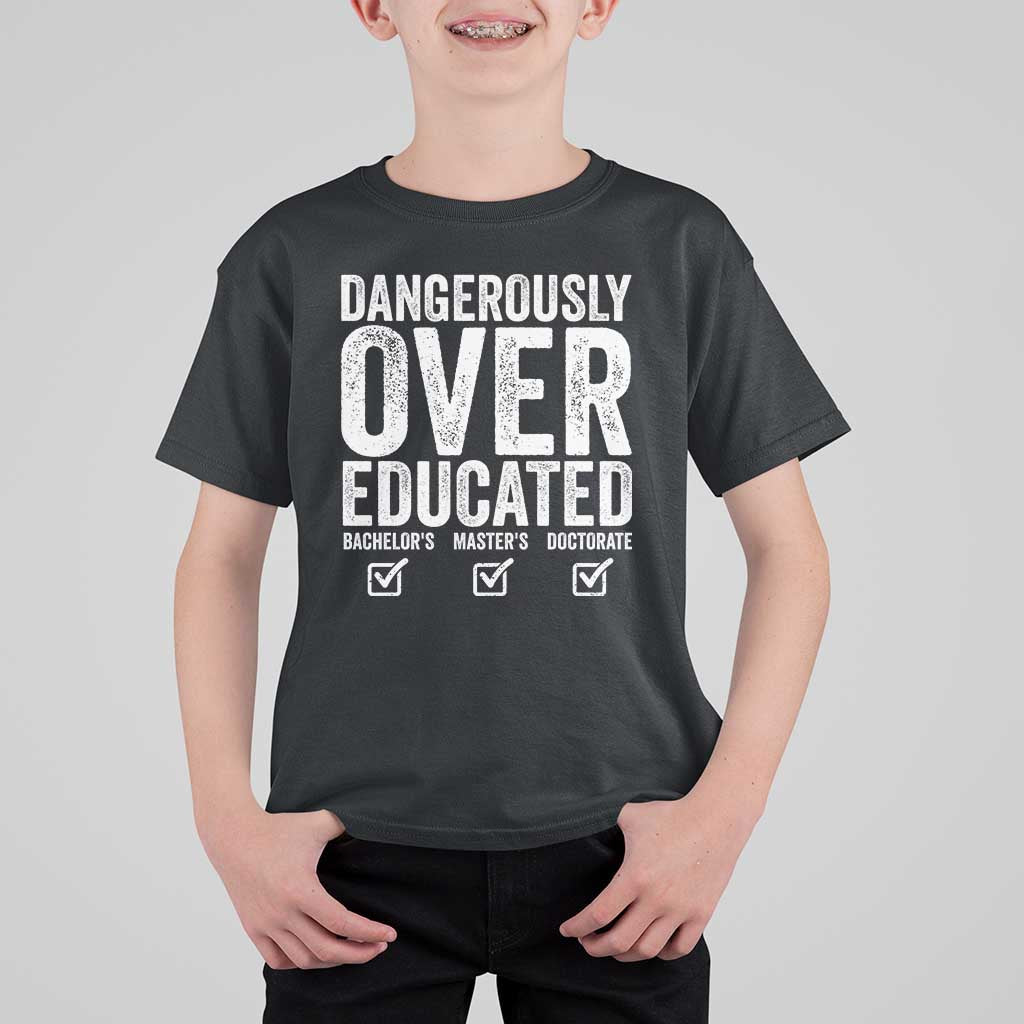 Funny Dangerously Overeducated Bachelor Master Doctorate Degree T Shirt For Kid Graduation PHD