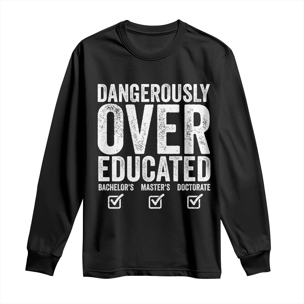 Funny Dangerously Overeducated Bachelor Master Doctorate Degree Long Sleeve Shirt Graduation PHD