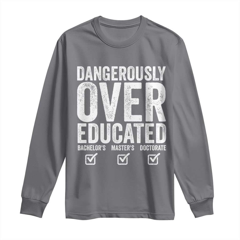 Funny Dangerously Overeducated Bachelor Master Doctorate Degree Long Sleeve Shirt Graduation PHD