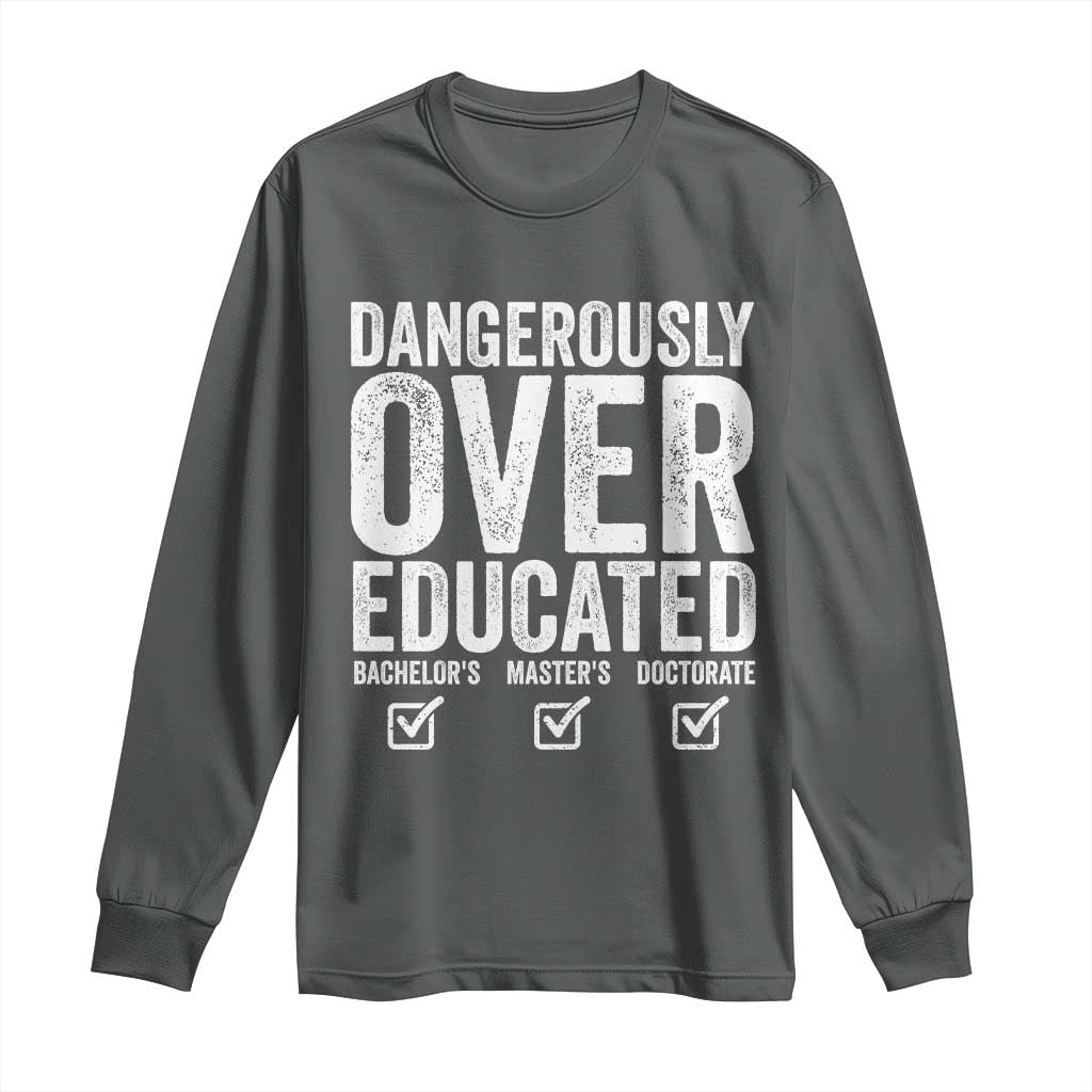 Funny Dangerously Overeducated Bachelor Master Doctorate Degree Long Sleeve Shirt Graduation PHD