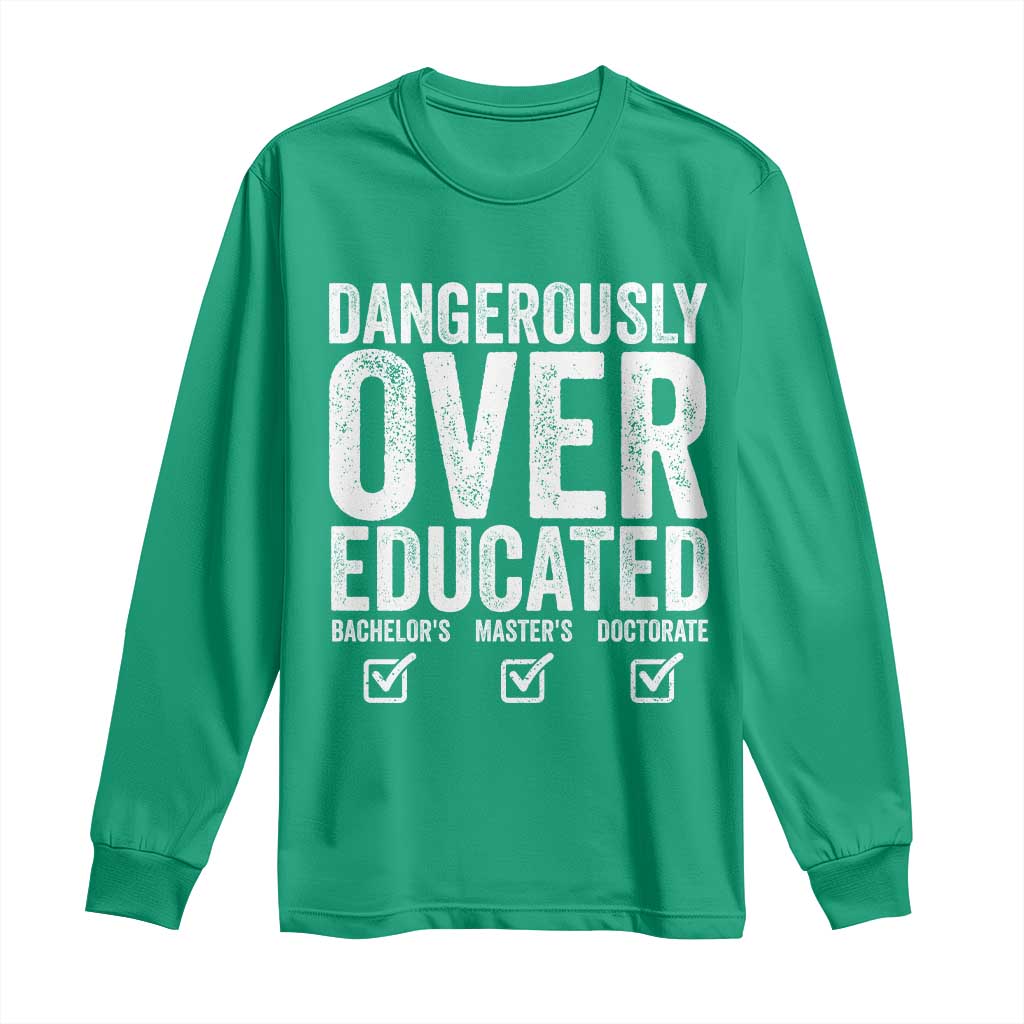 Funny Dangerously Overeducated Bachelor Master Doctorate Degree Long Sleeve Shirt Graduation PHD