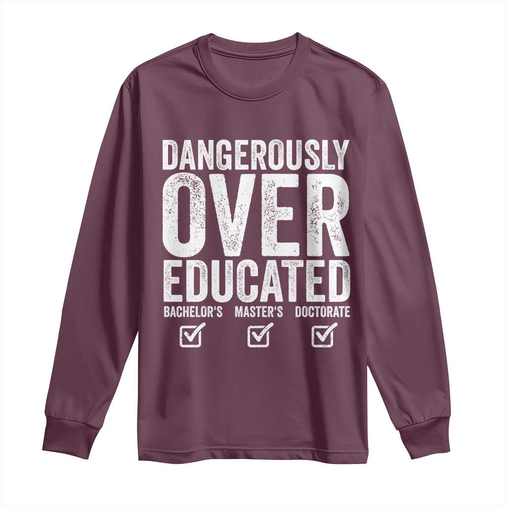Funny Dangerously Overeducated Bachelor Master Doctorate Degree Long Sleeve Shirt Graduation PHD