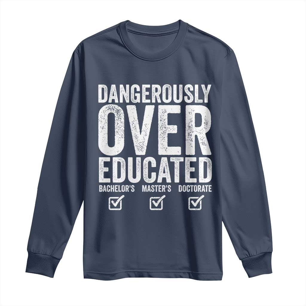 Funny Dangerously Overeducated Bachelor Master Doctorate Degree Long Sleeve Shirt Graduation PHD