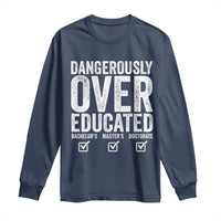 Funny Dangerously Overeducated Bachelor Master Doctorate Degree Long Sleeve Shirt Graduation PHD