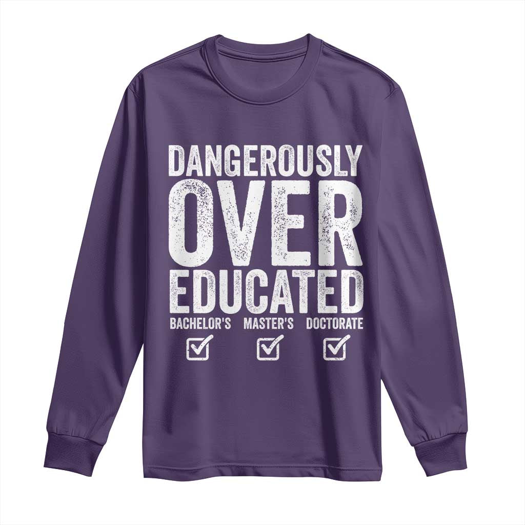 Funny Dangerously Overeducated Bachelor Master Doctorate Degree Long Sleeve Shirt Graduation PHD