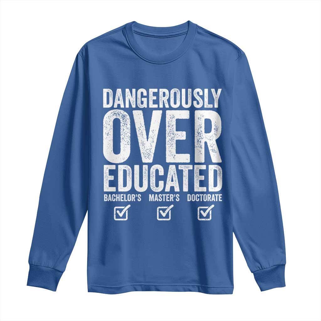 Funny Dangerously Overeducated Bachelor Master Doctorate Degree Long Sleeve Shirt Graduation PHD