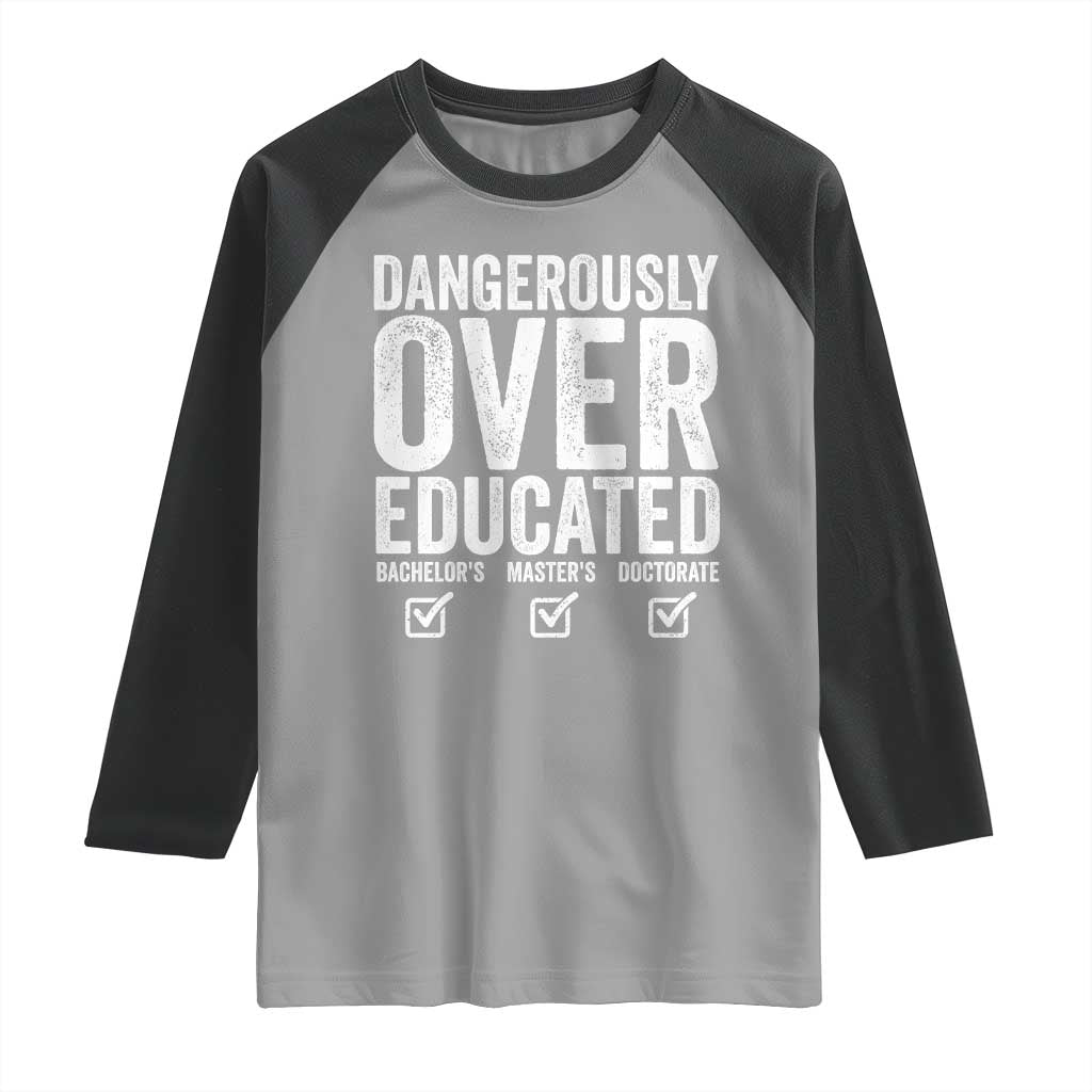 Funny Dangerously Overeducated Bachelor Master Doctorate Degree Raglan Shirt Graduation PHD