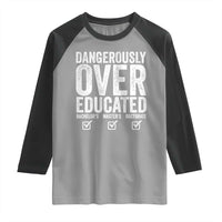 Funny Dangerously Overeducated Bachelor Master Doctorate Degree Raglan Shirt Graduation PHD