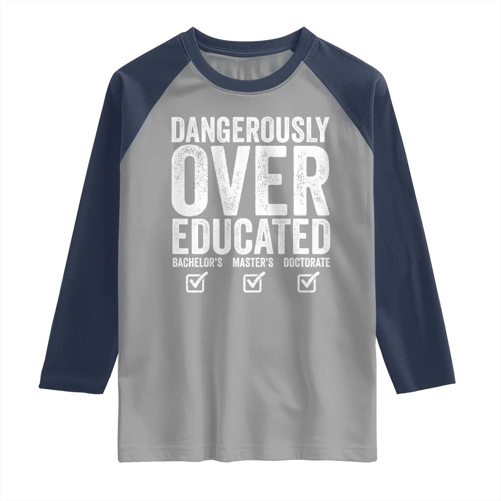 Funny Dangerously Overeducated Bachelor Master Doctorate Degree Raglan Shirt Graduation PHD