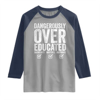 Funny Dangerously Overeducated Bachelor Master Doctorate Degree Raglan Shirt Graduation PHD