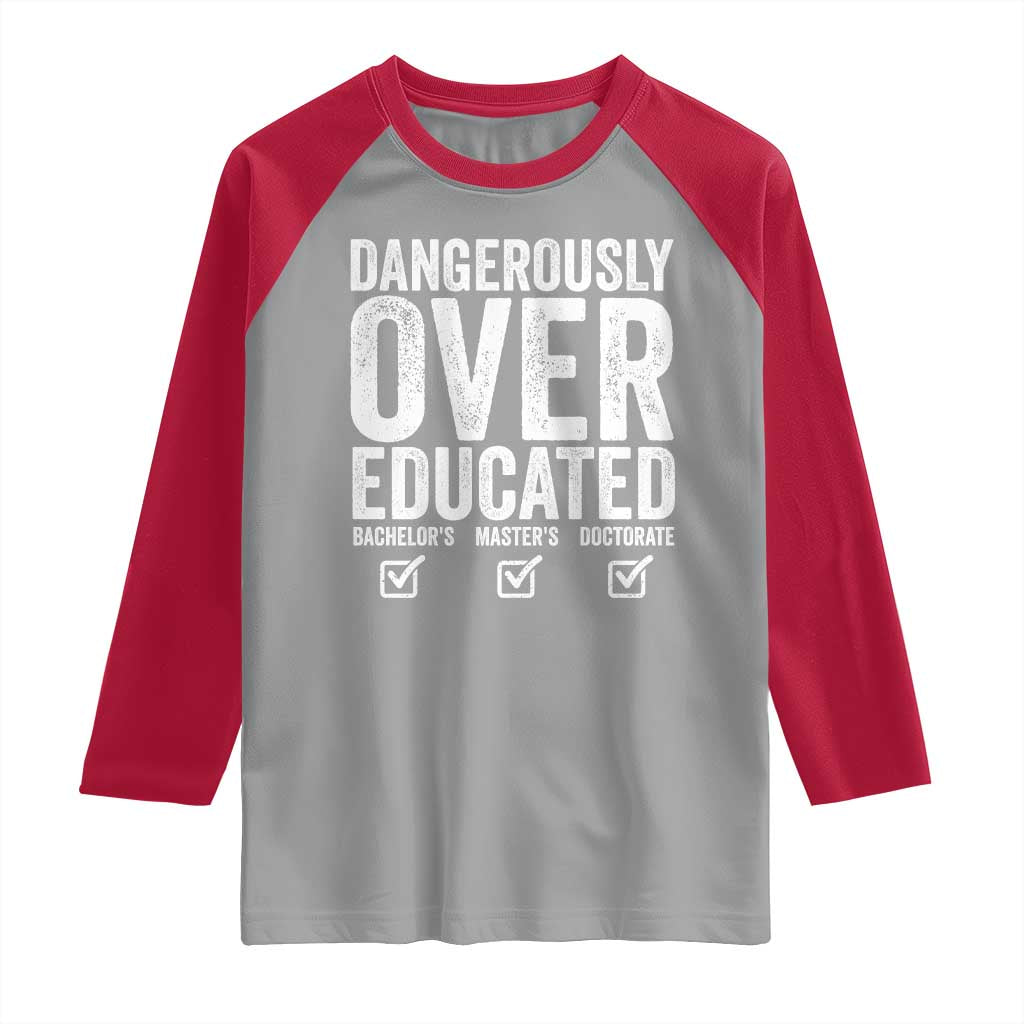 Funny Dangerously Overeducated Bachelor Master Doctorate Degree Raglan Shirt Graduation PHD