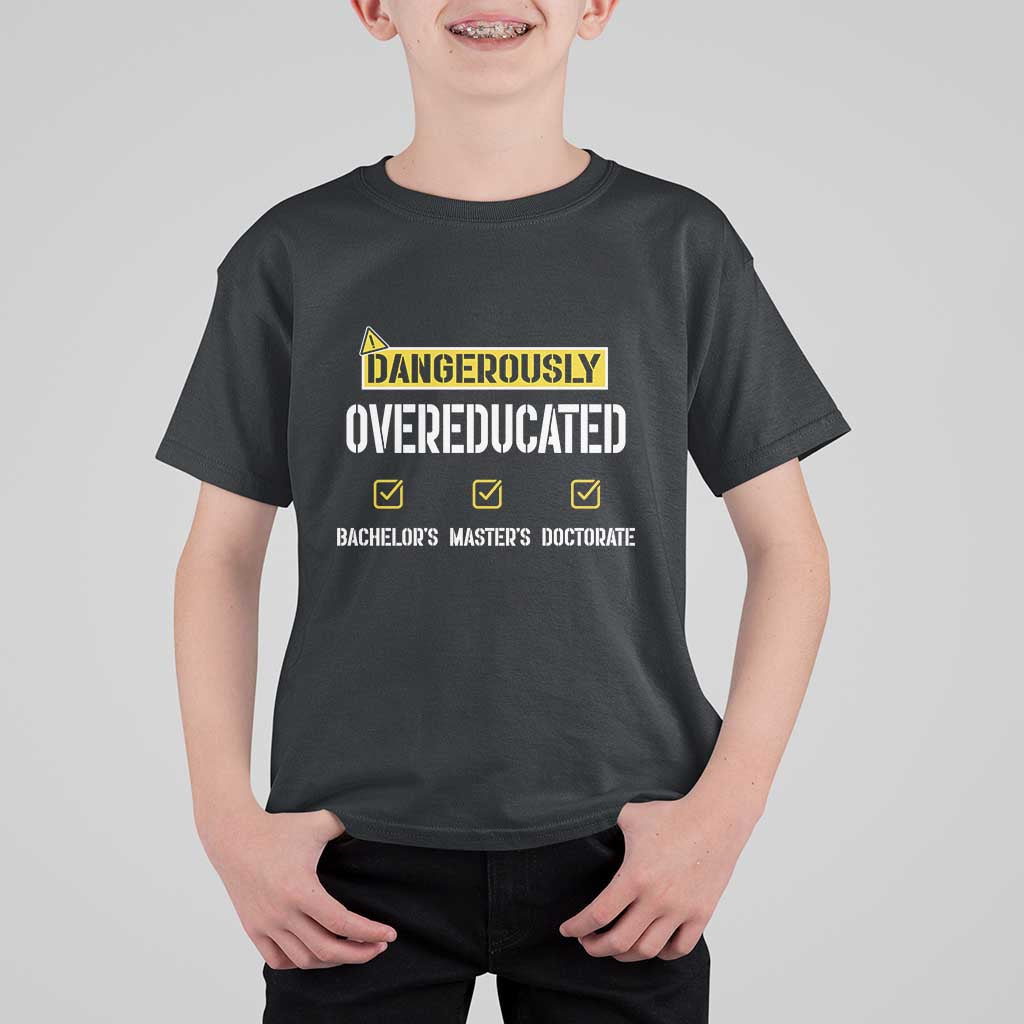 Funny Dangerously Overeducated Bachelor Master Doctorate T Shirt For Kid Graduation PHD