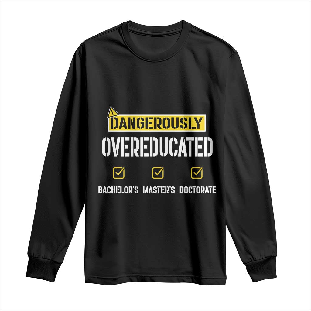 Funny Dangerously Overeducated Bachelor Master Doctorate Long Sleeve Shirt Graduation PHD