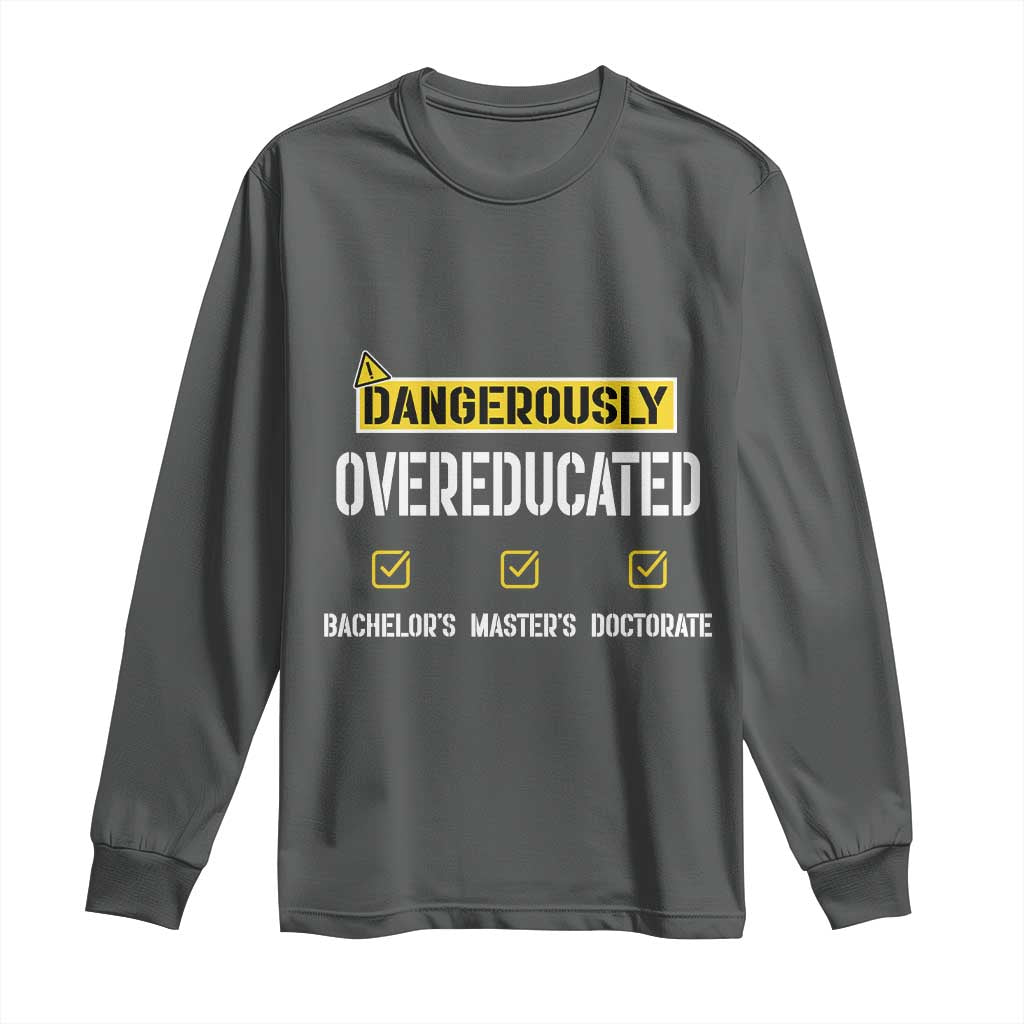 Funny Dangerously Overeducated Bachelor Master Doctorate Long Sleeve Shirt Graduation PHD