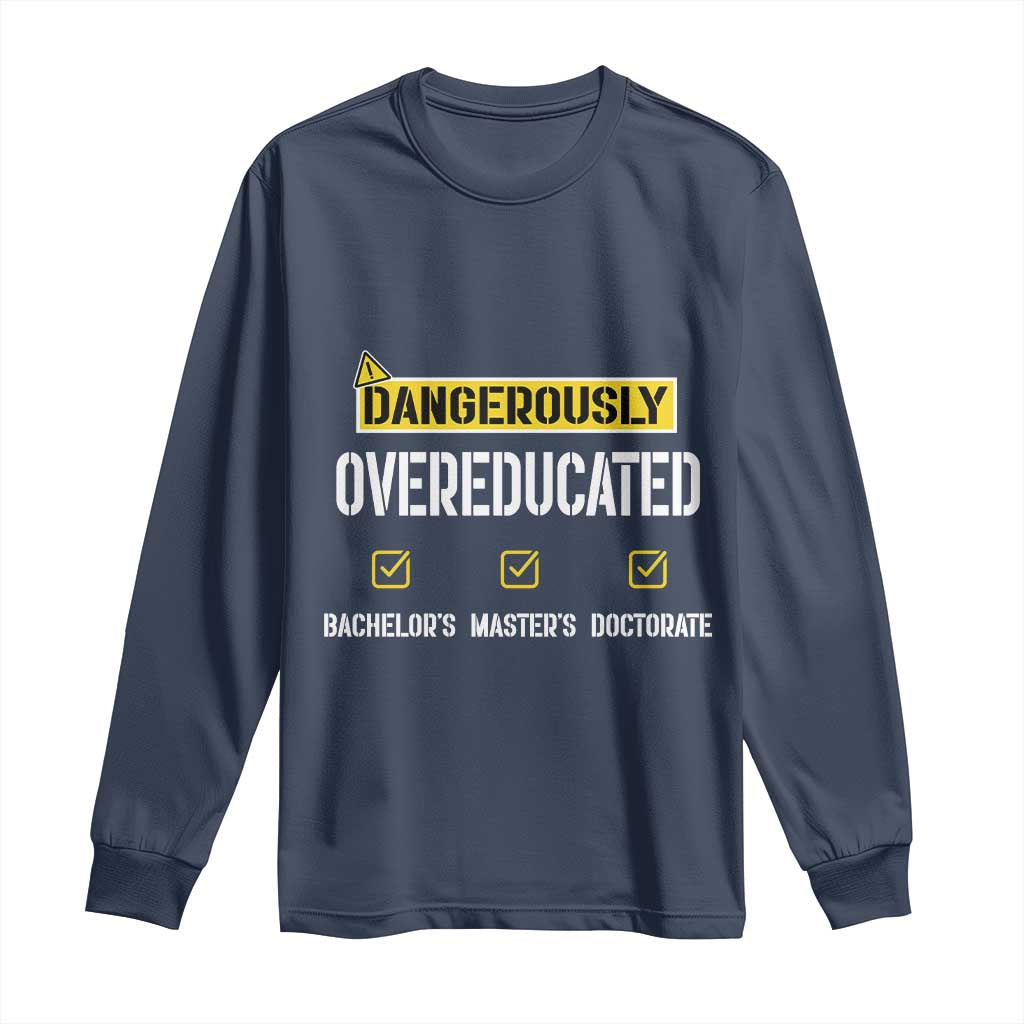 Funny Dangerously Overeducated Bachelor Master Doctorate Long Sleeve Shirt Graduation PHD