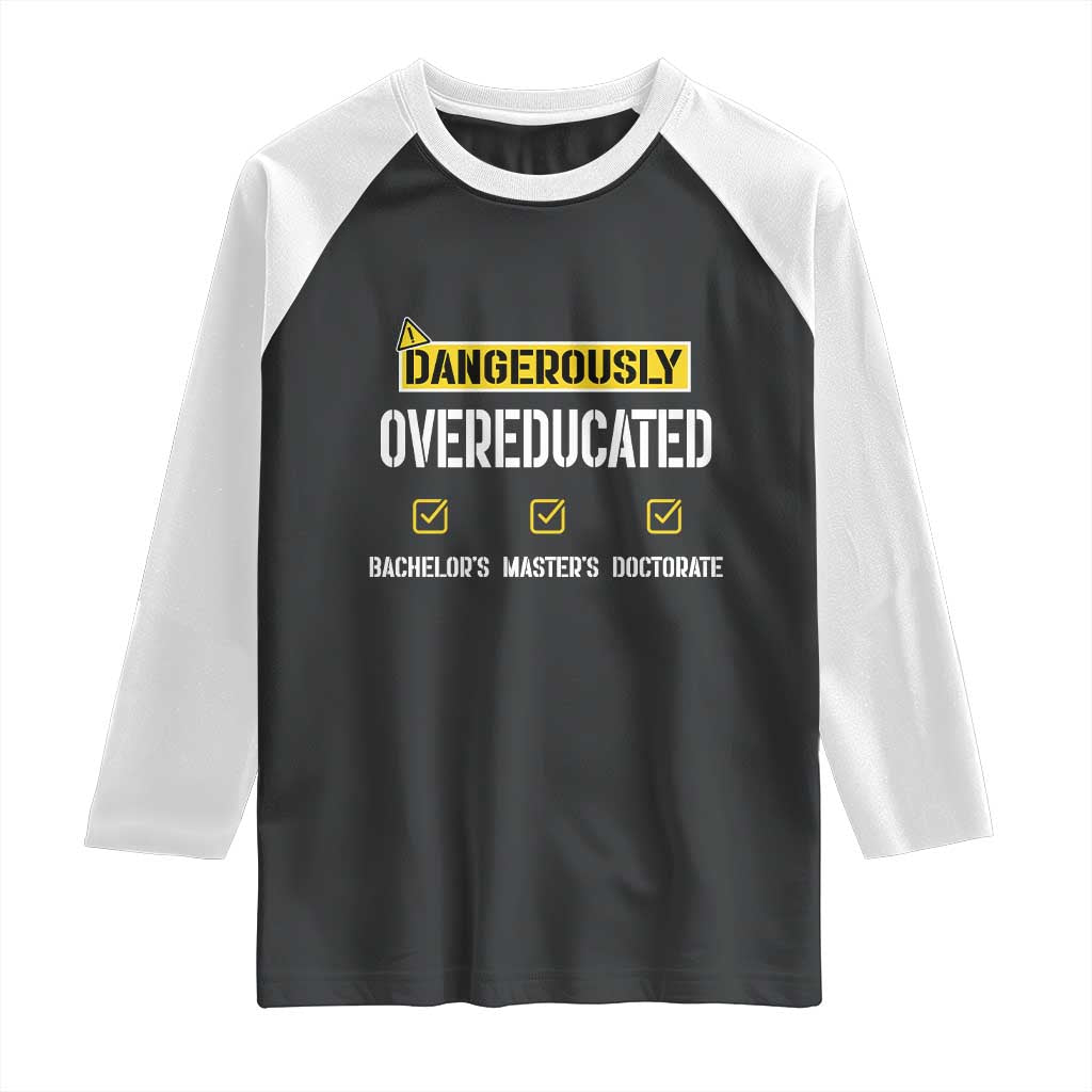Funny Dangerously Overeducated Bachelor Master Doctorate Raglan Shirt Graduation PHD