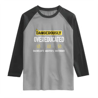 Funny Dangerously Overeducated Bachelor Master Doctorate Raglan Shirt Graduation PHD