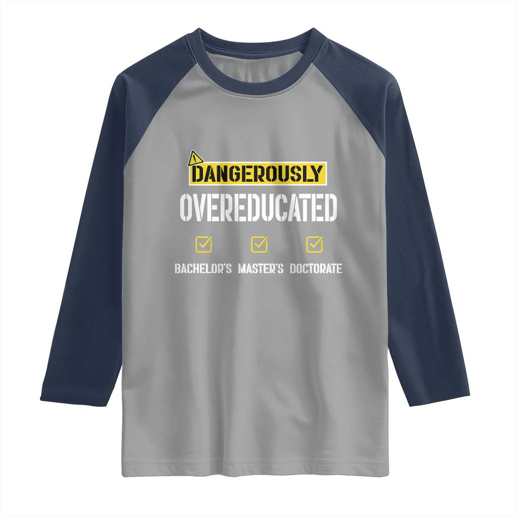 Funny Dangerously Overeducated Bachelor Master Doctorate Raglan Shirt Graduation PHD