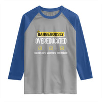 Funny Dangerously Overeducated Bachelor Master Doctorate Raglan Shirt Graduation PHD
