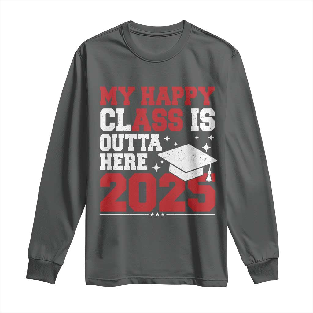 Funny My Happy Class Is Outta Here 2025 Long Sleeve Shirt Senior Graduation