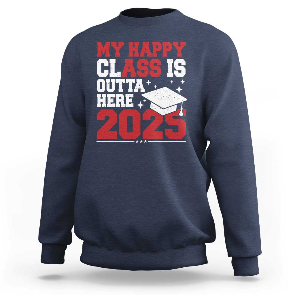 Funny My Happy Class Is Outta Here 2025 Sweatshirt Senior Graduation