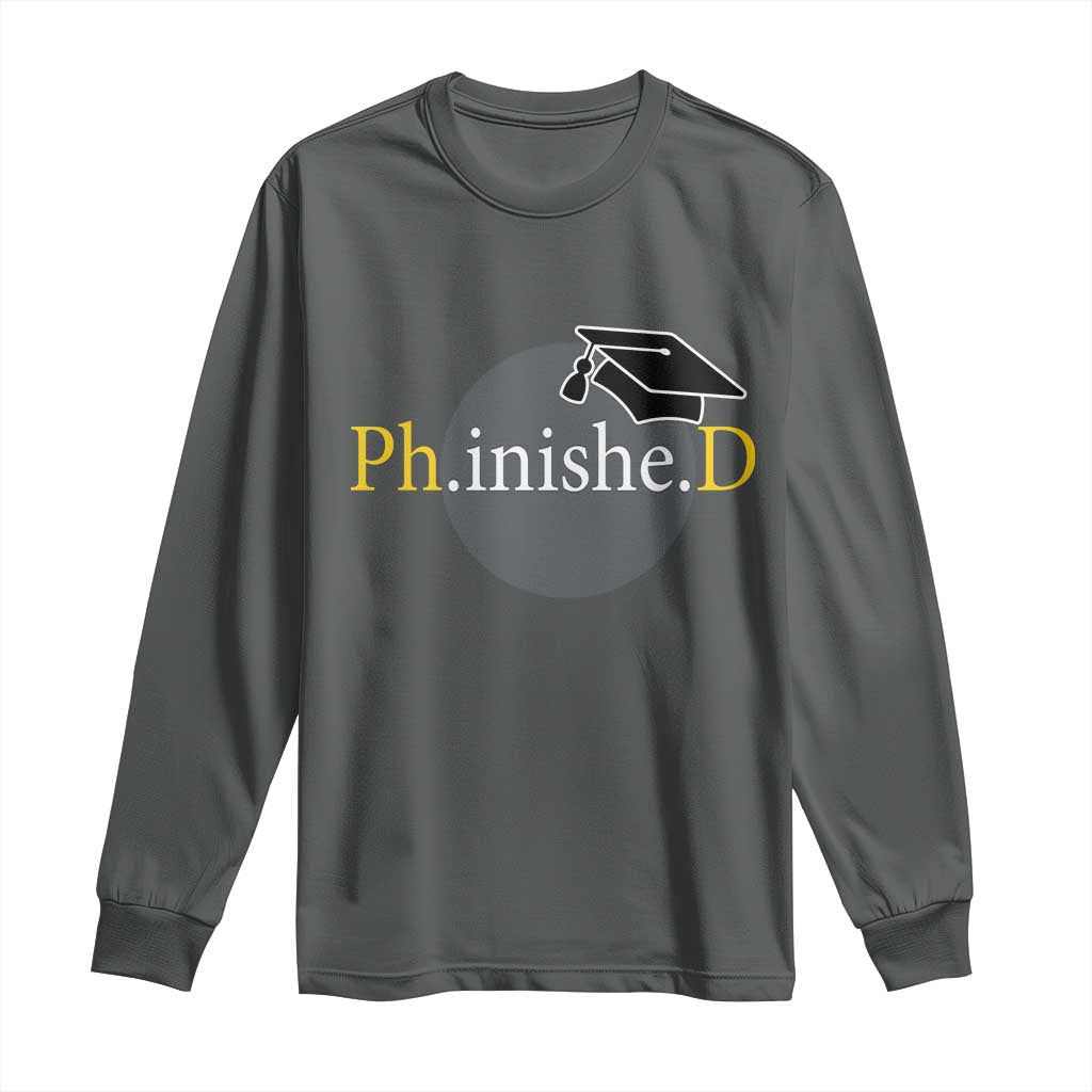 PHD Graduation PhinisheD Degree Doctorate Graduate Long Sleeve Shirt