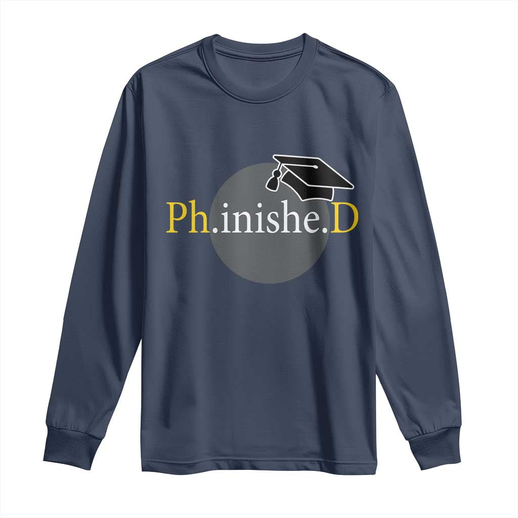 PHD Graduation PhinisheD Degree Doctorate Graduate Long Sleeve Shirt