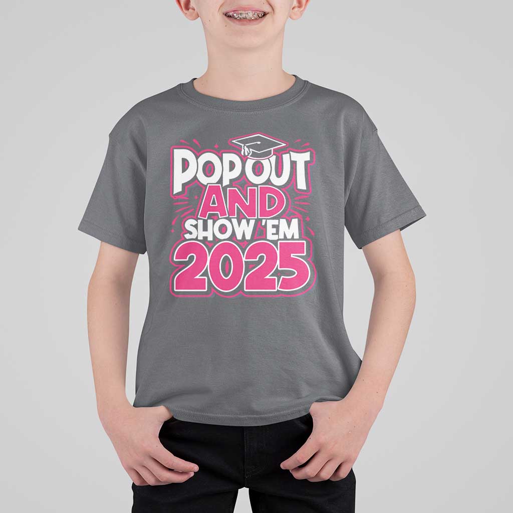 Funny Pop Out And Show Em 2025 T Shirt For Kid Pink Senior Class Of 2025 Graduation