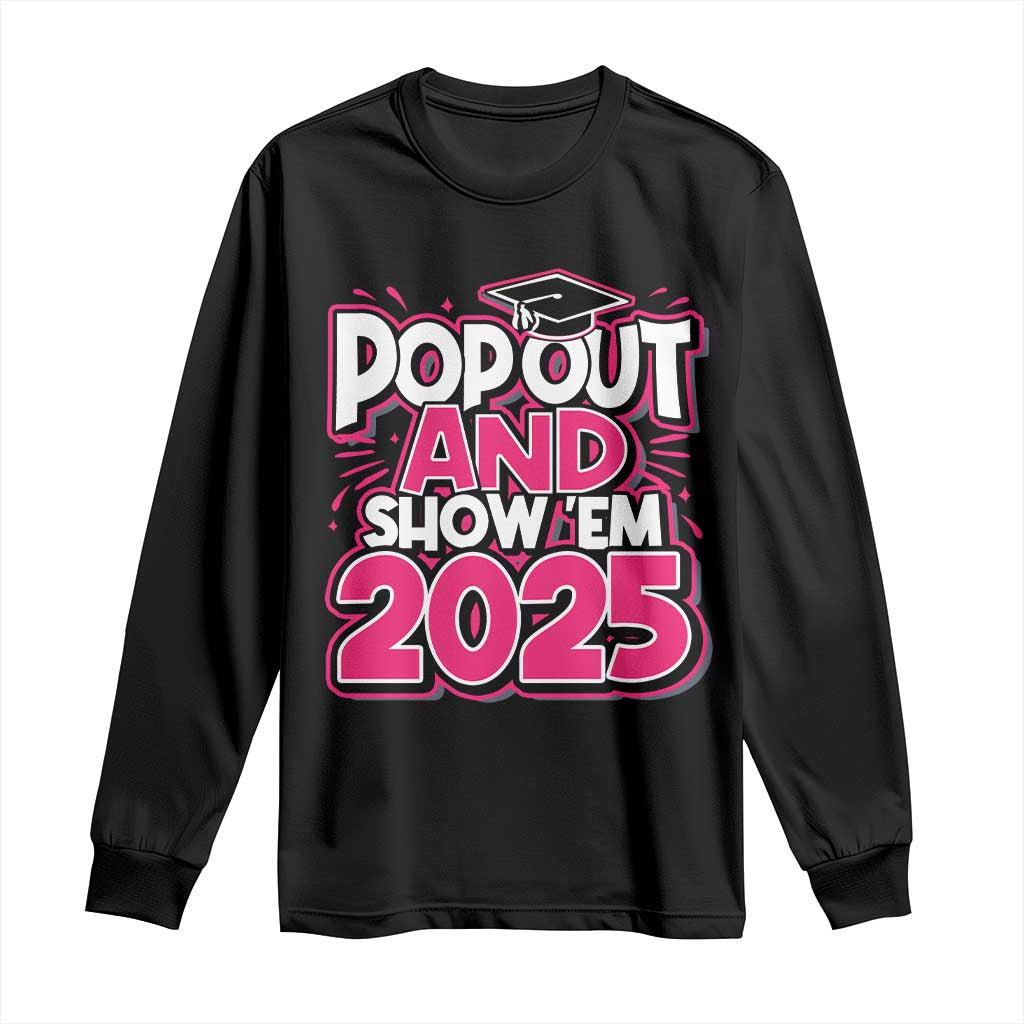 Funny Pop Out And Show Em 2025 Long Sleeve Shirt Pink Senior Class Of 2025 Graduation