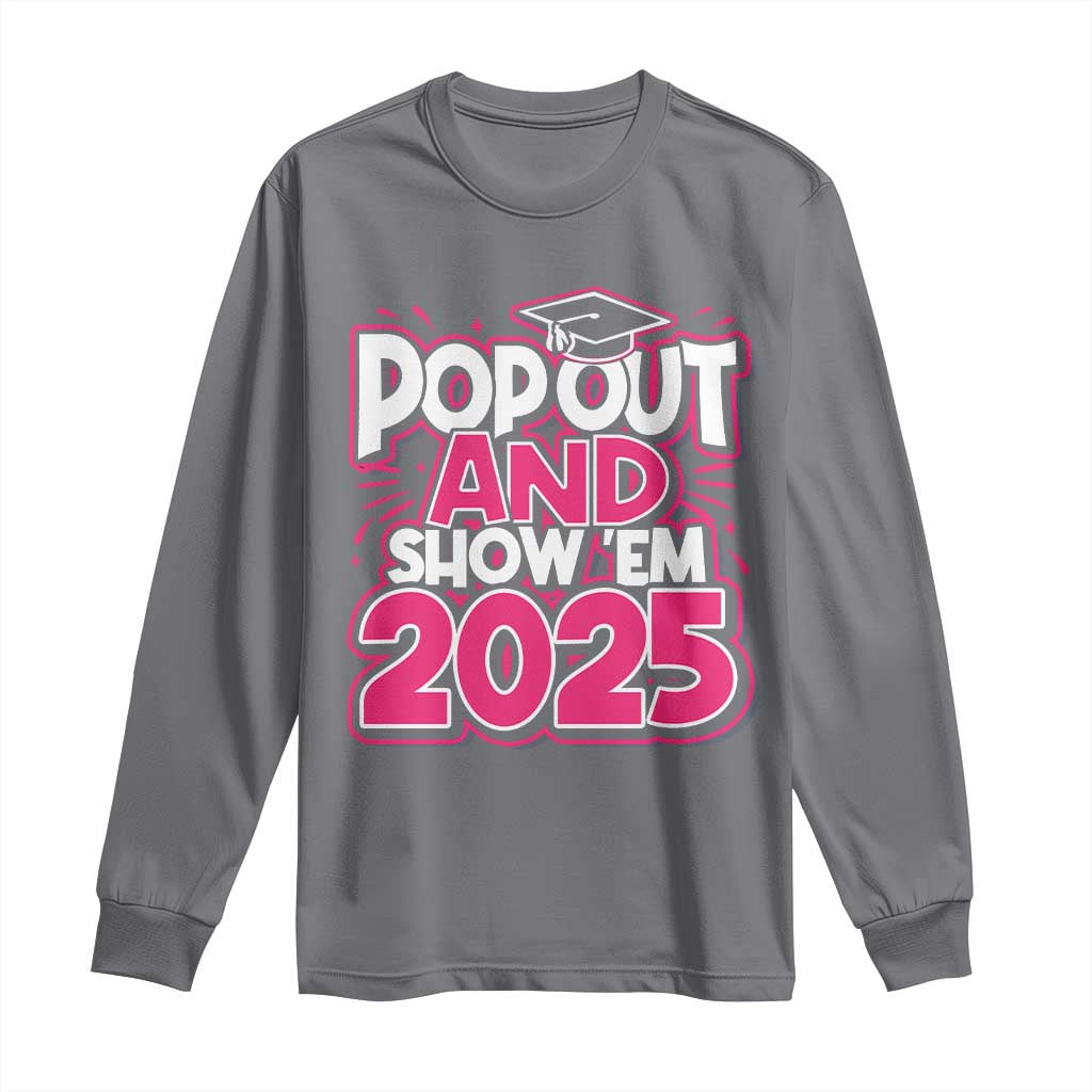 Funny Pop Out And Show Em 2025 Long Sleeve Shirt Pink Senior Class Of 2025 Graduation