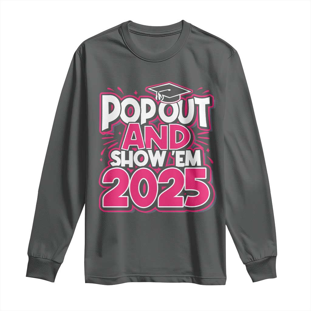 Funny Pop Out And Show Em 2025 Long Sleeve Shirt Pink Senior Class Of 2025 Graduation