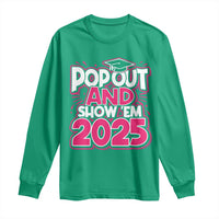 Funny Pop Out And Show Em 2025 Long Sleeve Shirt Pink Senior Class Of 2025 Graduation