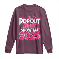 Funny Pop Out And Show Em 2025 Long Sleeve Shirt Pink Senior Class Of 2025 Graduation