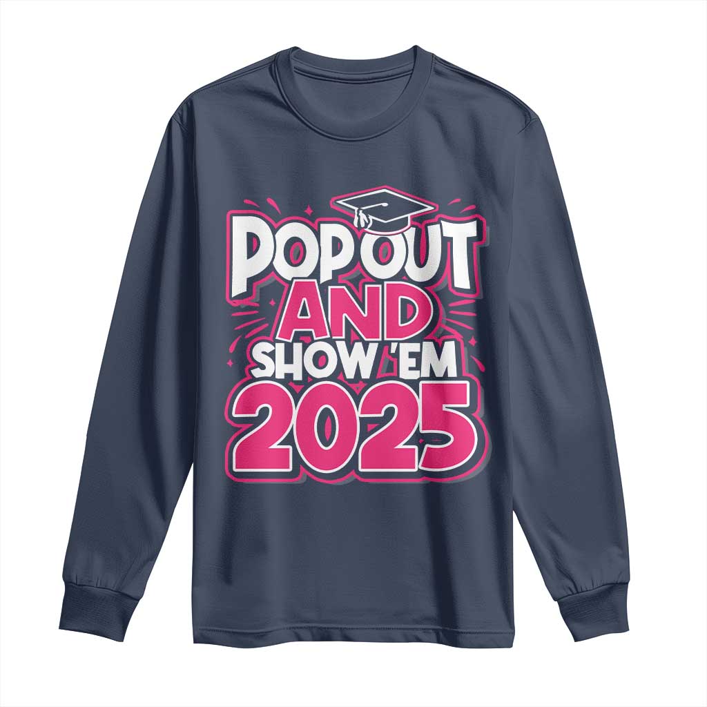 Funny Pop Out And Show Em 2025 Long Sleeve Shirt Pink Senior Class Of 2025 Graduation