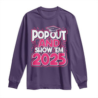 Funny Pop Out And Show Em 2025 Long Sleeve Shirt Pink Senior Class Of 2025 Graduation