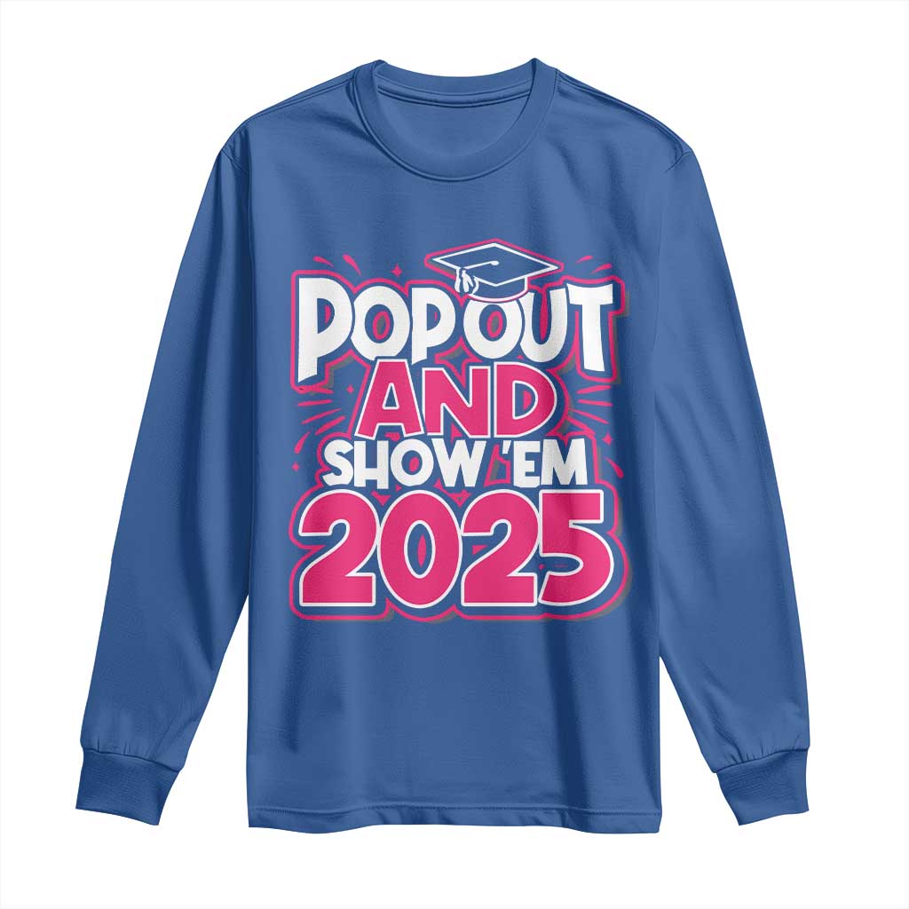 Funny Pop Out And Show Em 2025 Long Sleeve Shirt Pink Senior Class Of 2025 Graduation