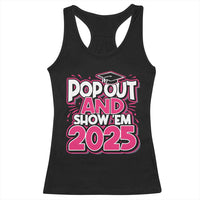 Funny Pop Out And Show Em 2025 Racerback Tank Top Pink Senior Class Of 2025 Graduation