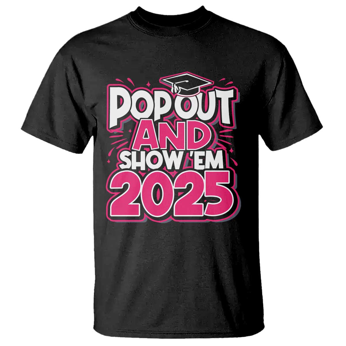 Funny Pop Out And Show Em 2025 T Shirt Pink Senior Class Of 2025 Graduation