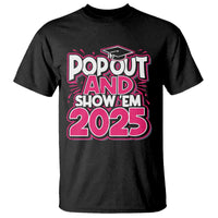 Funny Pop Out And Show Em 2025 T Shirt Pink Senior Class Of 2025 Graduation