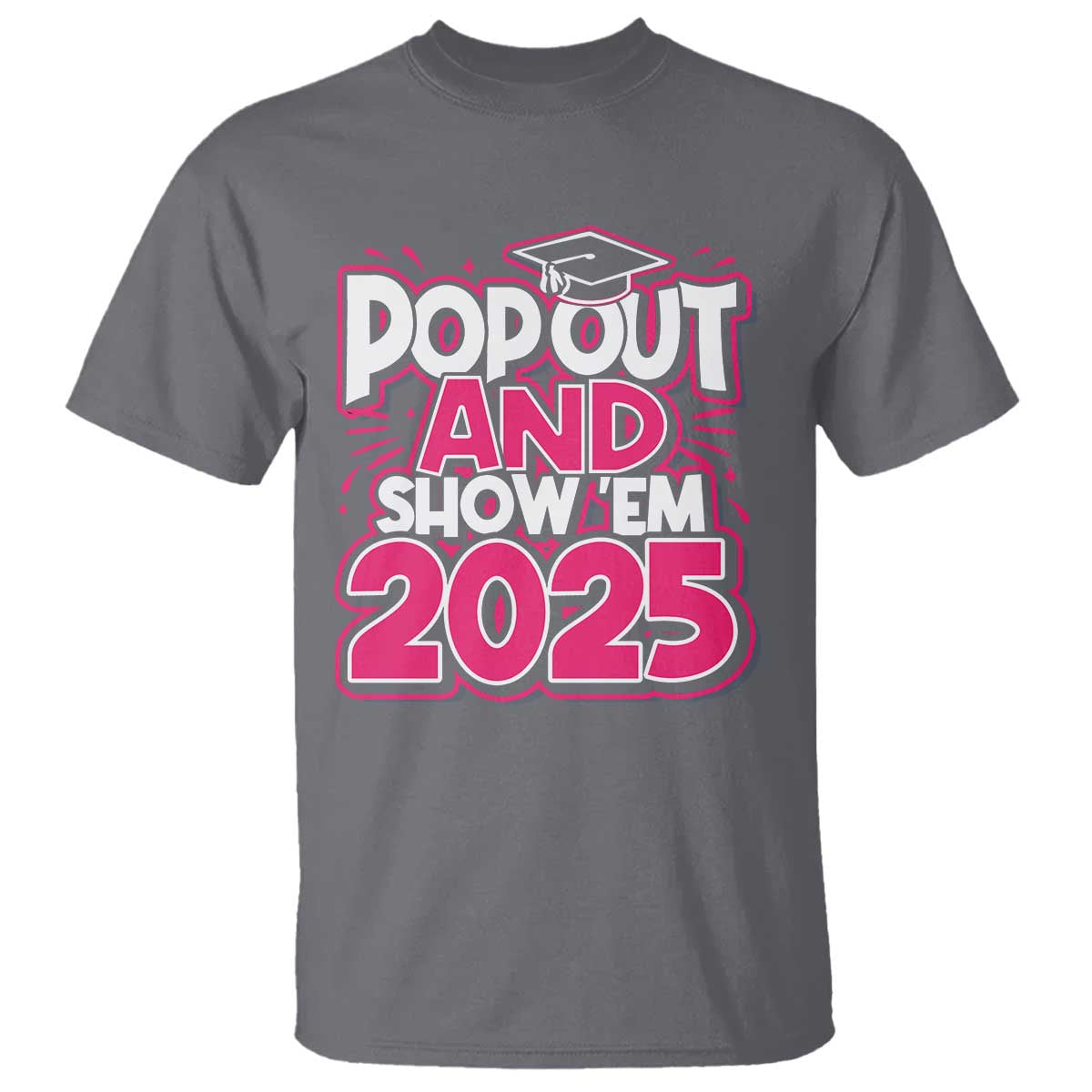 Funny Pop Out And Show Em 2025 T Shirt Pink Senior Class Of 2025 Graduation